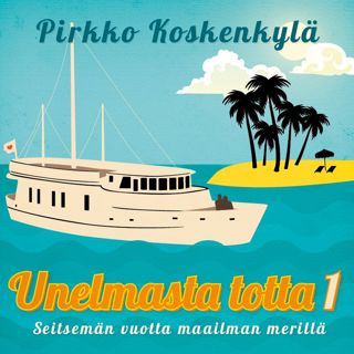 Unelmasta totta 1 – Seitsemän vuotta maailman merillä