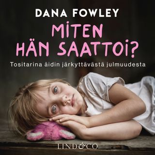 Miten hän saattoi? – Tositarina äidin järkyttävästä julmuudesta