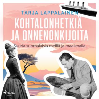 Kohtalonhetkiä ja onnenonkijoita - Suuria suomalaisia meillä ja maailmalla