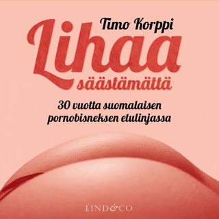 Lihaa säästämättä: 30 vuotta suomalaisen pornobisneksen etulinjassa