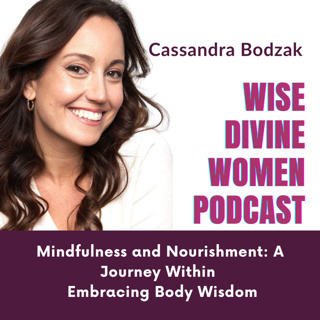 Mindfulness and Nourishment: A Journey Within with Cassandra Bodzak: Embracing Body Wisdom