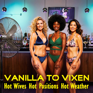 Vanilla To Vixen Episode 206 - Hot Wives Hot Positions Hot Weather