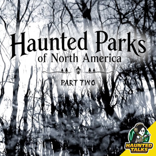 Ep 228 - Haunted Parks of North America - Part Two