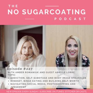 #227 With Guest Arielle Lorre exploring Addiction, Self-Sabotage and Body Image Struggles, Mindset, Binge Eating and Building Self-Worth and Navigating Social Media, Photoshopping and Judgement