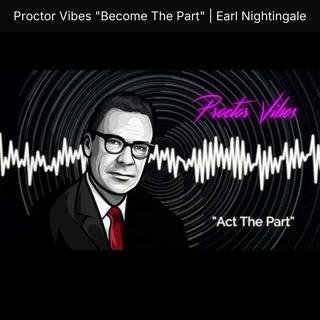 Proctor Vibes "Become The Part" | Earl Nightingale