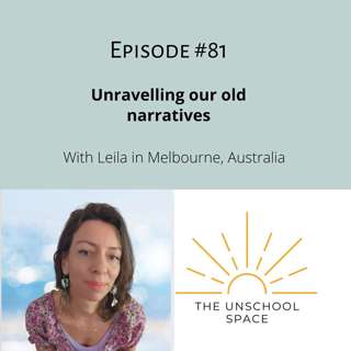 #81 Unravelling our old narratives, with Leila in Melbourne, Australia