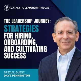 The Leadership Journey: Dave Pennington's Strategies for Hiring, Onboarding, and Cultivating Success