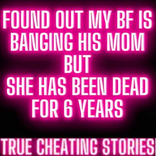 Found Out That My Bf Is Banging His Mom... But She Has Been Dead For 6 Years | Reddit Cheating Story