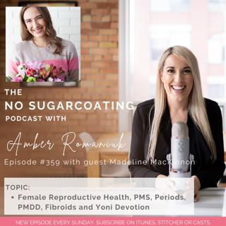 #359 Female Reproductive Health, PMS, Periods, PMDD, Fibroids and Yoni Devotion with Madeline MacKinnon