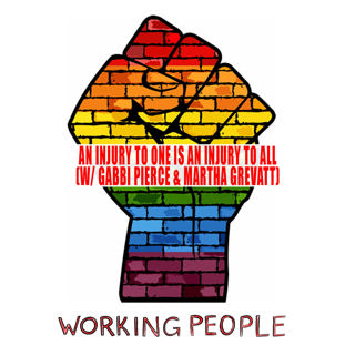 An Injury to One Is an Injury to All (w/ Gabbi Pierce & Martha Grevatt)