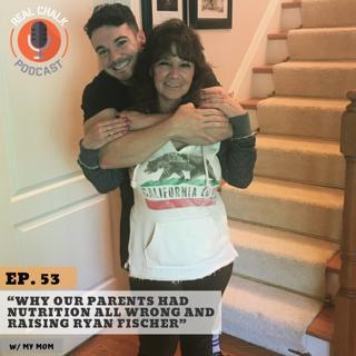 Why Our Parents Had Nutrition all Wrong and Raising Ryan Fischer w/ Ryan's Mom — Real Chalk #53