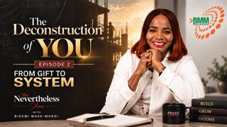 The Deconstruction of You | Episode 2: From Gift to System | The Nevertheless Show with Bidemi Mark-Mordi