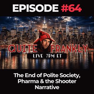 Quite Frankly Ep. 64: The End of Polite Society, Pharma & the Shooter Narrative