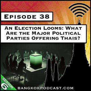An Election Looms: What Are the Major Political Parties Offering Thais? [S6.E38]