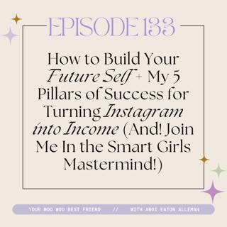 How to Build Your Future Self + My 5 Pillars of Success for Turning Instagram into Income (And! Join Me In the Smart Girls Mastermind!)