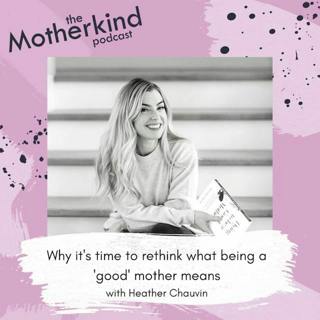 Why it's time to rethink what being a 'good' mother means with Heather Chauvin