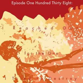 138: I Reached Out for the One I Tried to Destroy