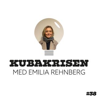 38. Kubakrisen med Emilia Rehnberg