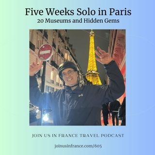Five Weeks Solo in Paris: 20 Museums and Hidden Gems, Episode 605