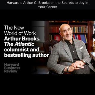 Harvard's Arthur C. Brooks on the Secrets to Joy in Your Career