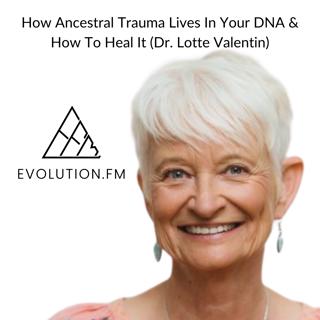 How Ancestral Trauma Lives In Your DNA & How To Heal It (Dr. Lotte Valentin)