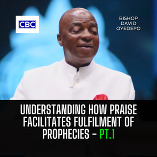 Understanding How Praise Facilitates Fulfilment of Prophecies - Pt.1 || Bishop David Oyedepo
