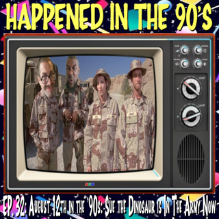 Ep. 32: August 12th In The 90's: Sue The Dinosaur Is In The Army Now | Happened In The 90s