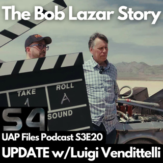 S4 | The Bob Lazar Story | UPDATE w/ Luigi Vendittelli | UAP Files Podcast S3E20