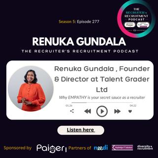 EP277: Renuka Gundala , Founder & Director at Talent Grader Ltd - Why EMPATHY is your secret sauce as a recruiter