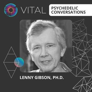 PT316 – Lenny Gibson, Ph.D. – Vital Psychedelic Conversations