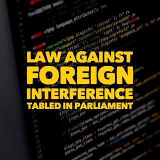 #246: Law Against Foreign Interference Tabled In Parliament