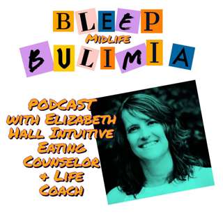 Bleep Bulimia Episode Eight with Elizabeth Hall Intuative Eating Counselor and Life Coach