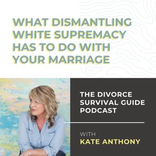 Episode 74: What Dismantling White Supremacy Has To Do With Your Marriage