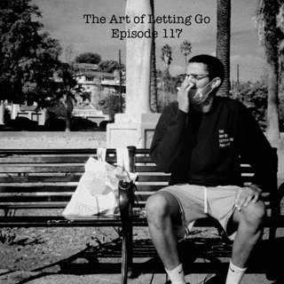 The Art of Letting Go EP 117 (Sensory Deprivation and Isolation)