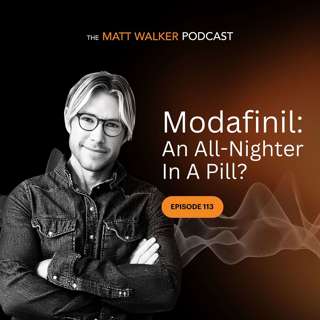 #113 - Modafinil: An All-Nighter In A Pill?