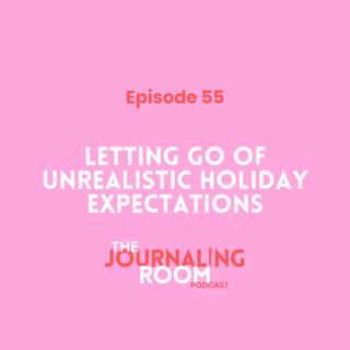Episode 55: Letting Go of Unrealistic Holiday Expectations