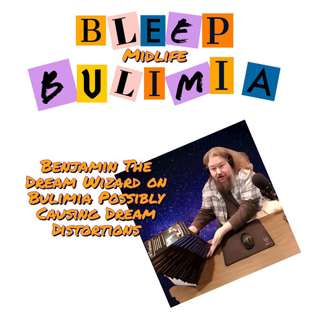 Bleep Bulimia Episode #87 with Benjamin The Dream Wizard on Bulimia Possibly Causing Dream Skews and Distortions