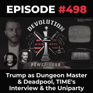 Devolution Power Hour Ep. 498: Trump as Dungeon Master & Deadpool, TIME’s Interview & the Uniparty