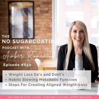 #650 Weight Loss Do's and Dont's, Habits Slowing Metabolic Function & Steps For Creating Aligned Weight-Loss