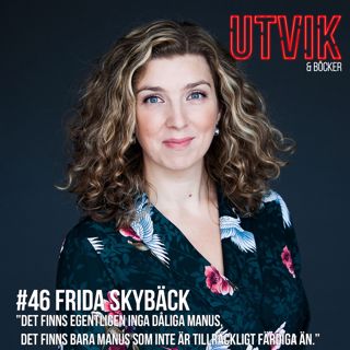 #46 Frida Skybäck - Det finns egentligen inga dåliga manus, det finns bara manus som inte är tillräckligt färdiga än.”