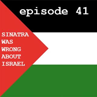 41: Sinatra Was Wrong About Israel