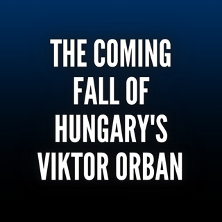 Intelligence Brief: The Coming Fall of Hungary's Viktor Orbán