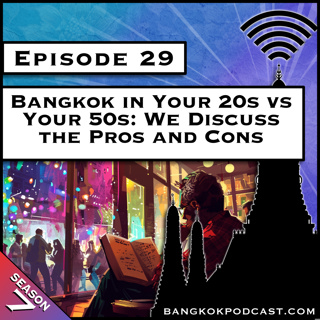 Bangkok in Your 20s vs Your 50s: We Discuss the Pros and Cons [S7.E29]
