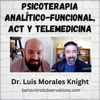 Psicoterapia Analítico-Funcional, ACT y Telemedicina con el Dr. Luis Morales Knight