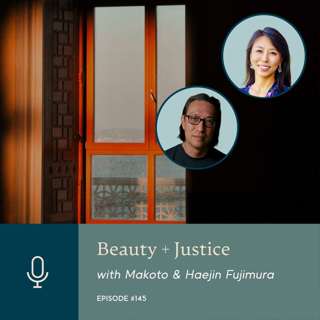 Beauty + Justice: Why We Need Both, with Makoto and Haejin Fujimura