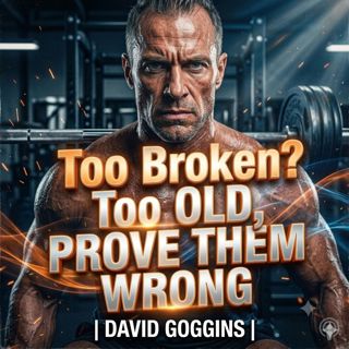 Too Old, Too Broken? Prove Them Wrong | David Goggins