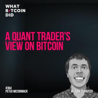 A Quant Trader's View on Bitcoin with Sam Trabucco - WBD384