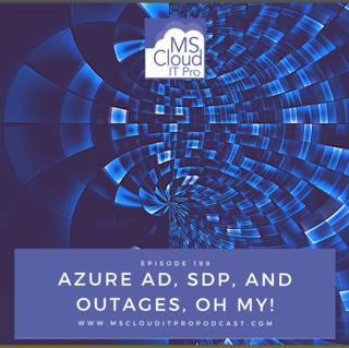 Episode 199 – Azure AD, SDP, and Outages, Oh My!