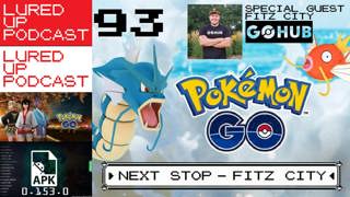 LURED UP 93 - Next Stop - Fitz City - POKÉMON GO PODCAST