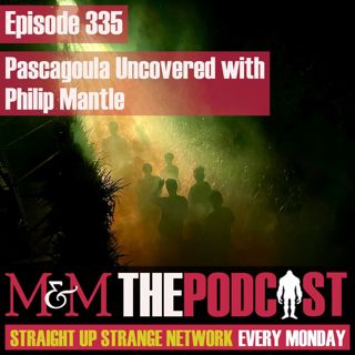 Mysteries and Monsters: Episode 335 Pascagoula Uncovered with Philip Mantle
